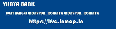 VIJAYA BANK  WEST BENGAL JADAVPUR, KOLKATA JADAVPUR, KOLKATA   ifsc code